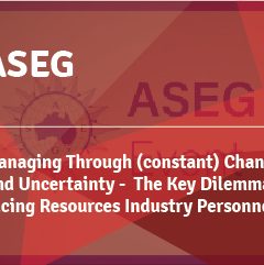 ASEG : Managing Through (constant) Change And Uncertainty -  The Key Dilemmas Facing Resources Industry Personnel