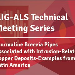 AIG-ALS Technical Meeting Series : Tourmaline Breccia Pipes Associated with Intrusion-Related Copper Deposits-Examples from Latin America